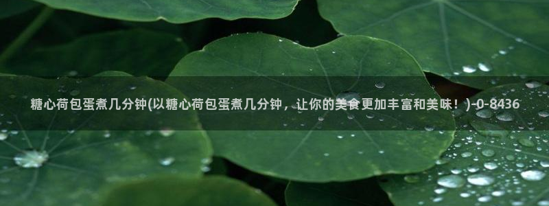 糖心vlog0：糖心荷包蛋煮几分钟(以糖心荷包蛋煮几