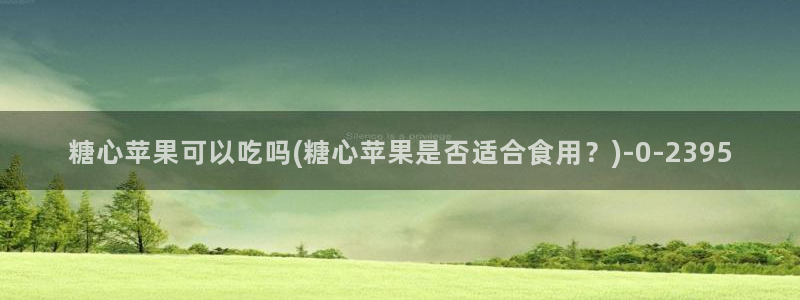 糖心八大家vlog：糖心苹果可以吃吗(糖心苹果是否适合食用？)