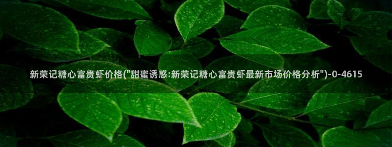 糖心vlog白虎：新荣记糖心富贵虾价格(\