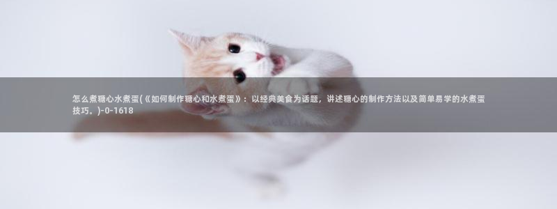 糖心vlog一区二区三区：怎么煮糖心水煮蛋(《如何制作糖心和水煮蛋》：以经典美食为话题，讲述糖心的制作方法以及简单易学的水煮蛋技巧。)
