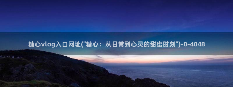 糖心vlog最新免费版内容：糖心vlog入口网址(\